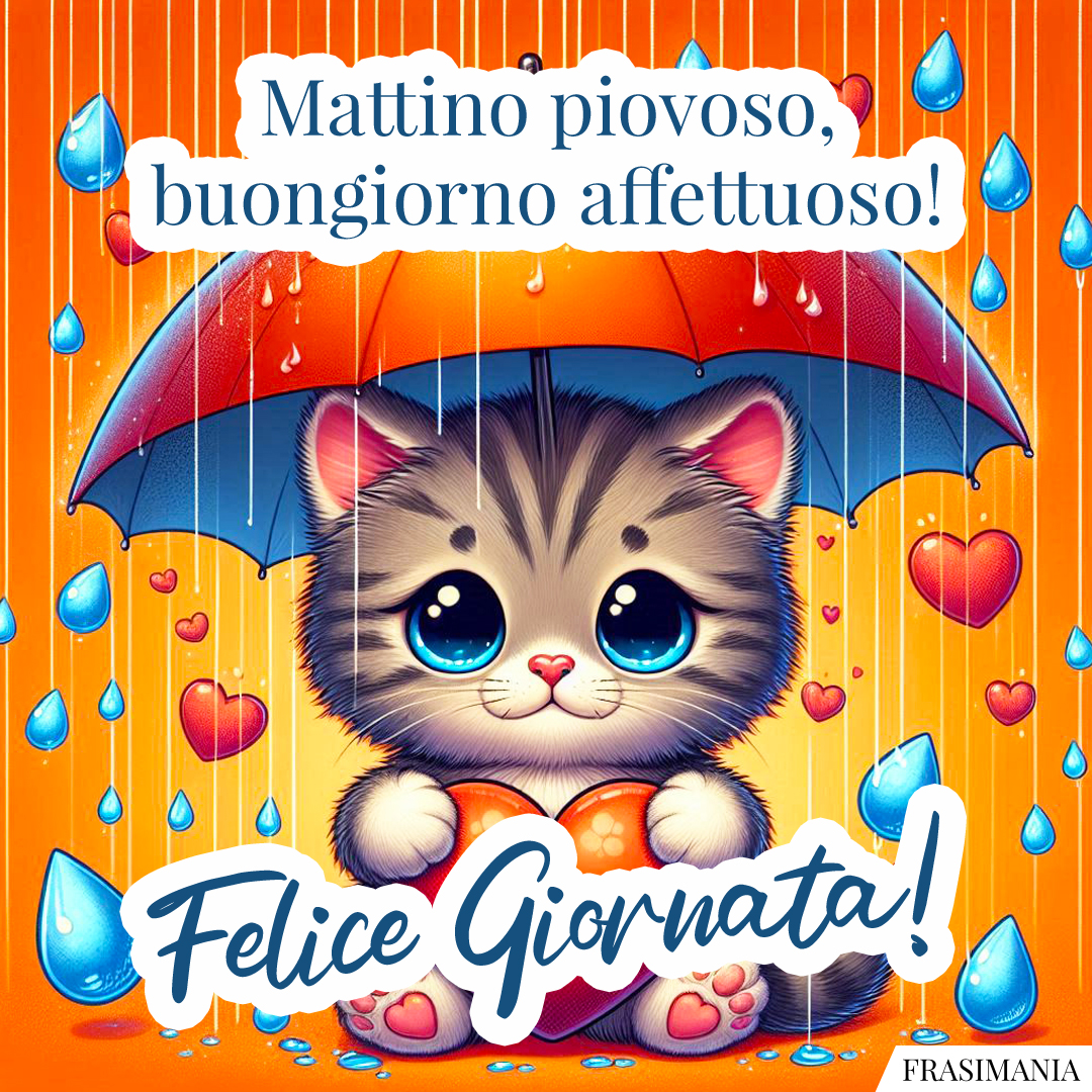 Mattino piovoso, buongiorno affettuoso! Felice Giornata!