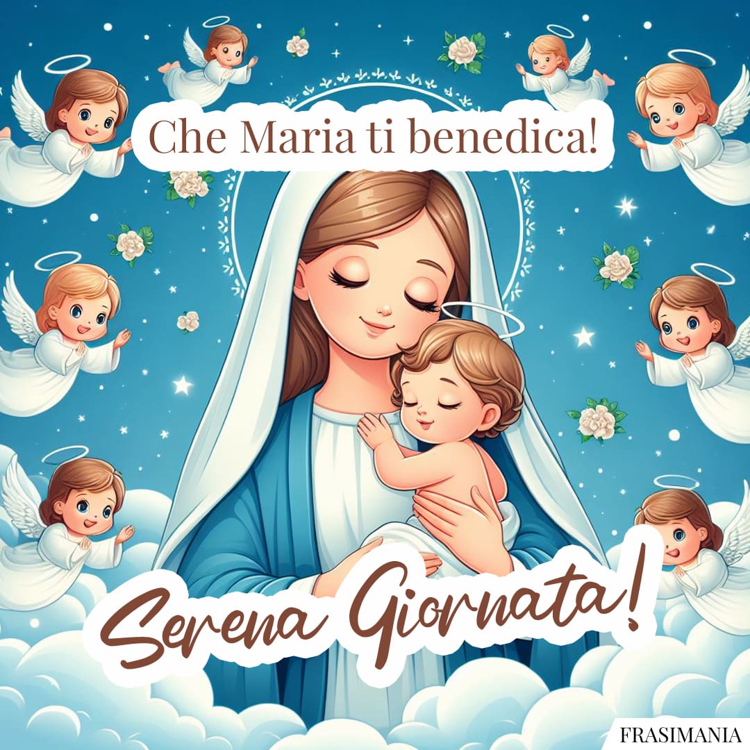 Che Maria ti benedica! Serena Giornata!