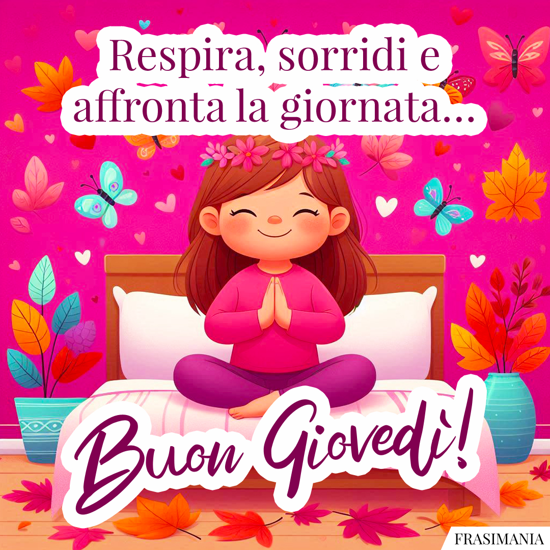 Respira, sorridi e affronta la giornata… Buon Giovedì!