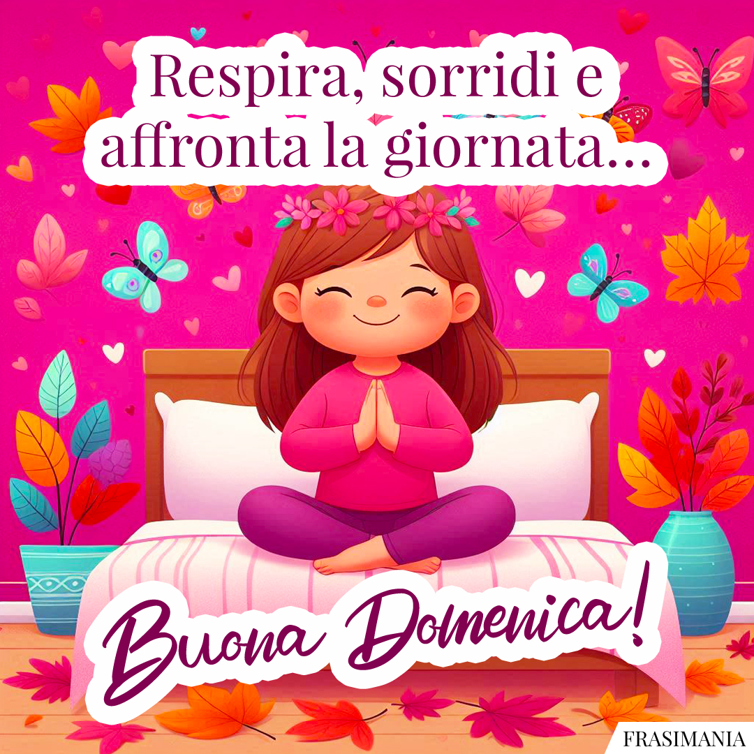 Respira, sorridi e affronta la giornata… Buon Domenica!