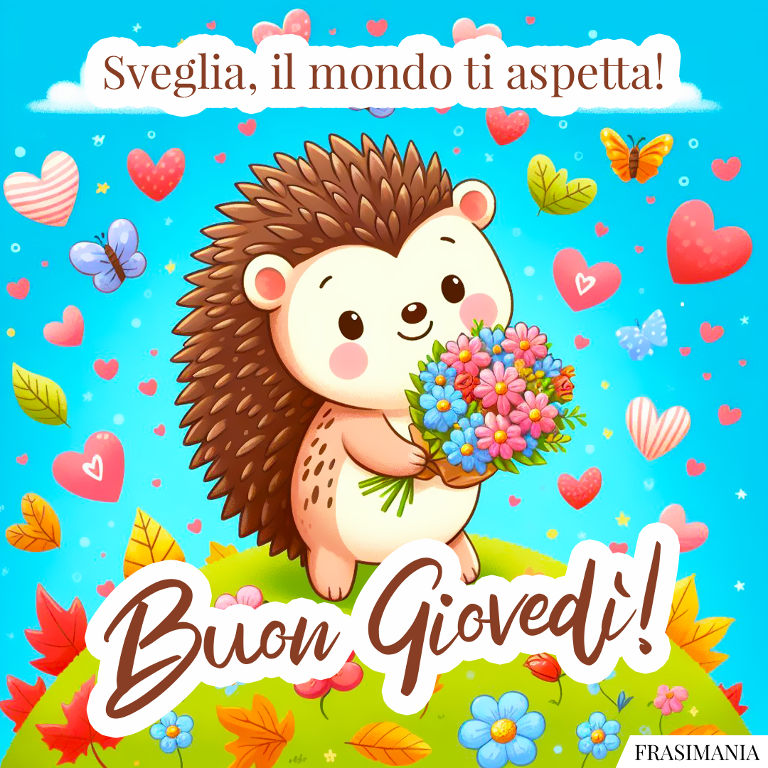 Sveglia, il mondo ti aspetta! Buon Giovedì!