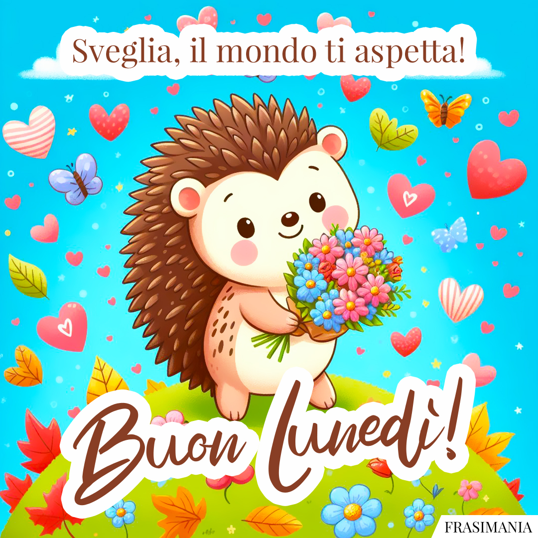 Sveglia, il mondo ti aspetta! Buon Lunedì!