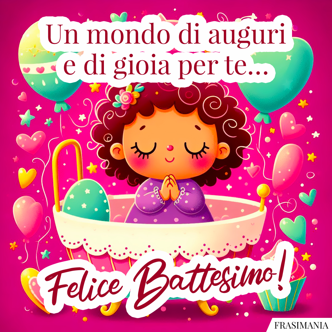 Un mondo di auguri e di gioia per te… Felice Battesimo!