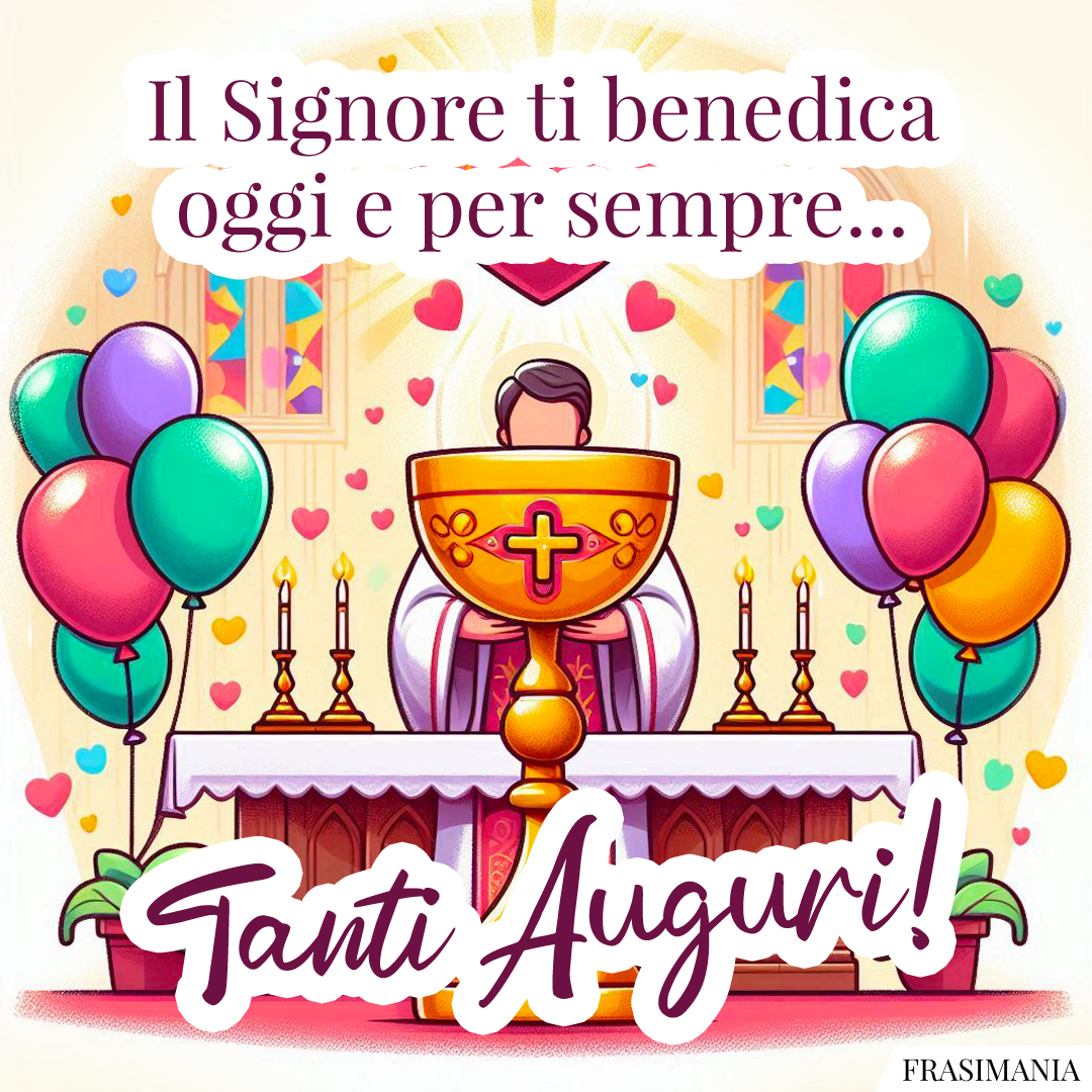 Il Signore ti benedica oggi e per sempre... Tanti Auguri!