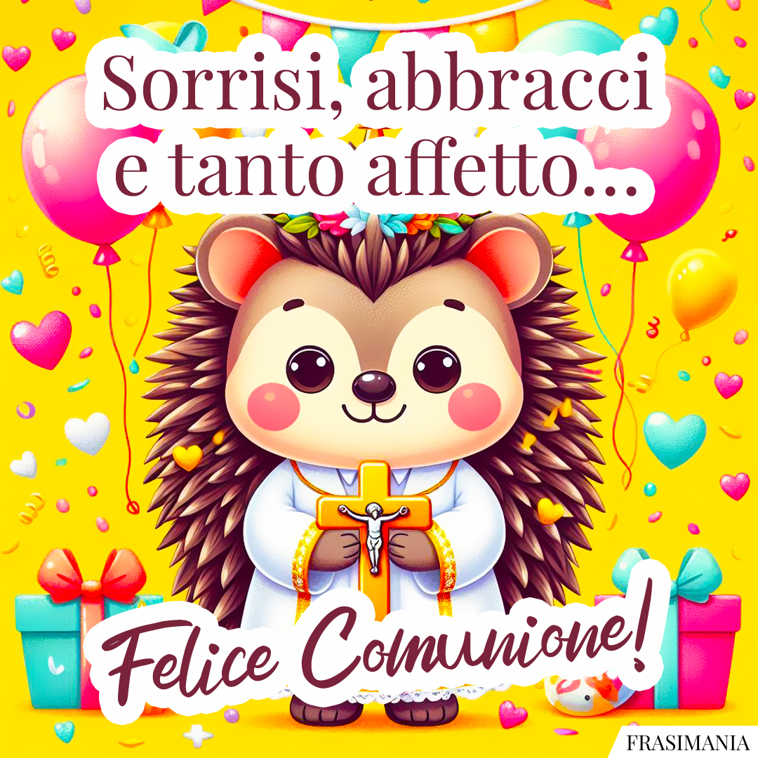 Sorrisi, abbracci e tanto affetto… Felice Comunione!