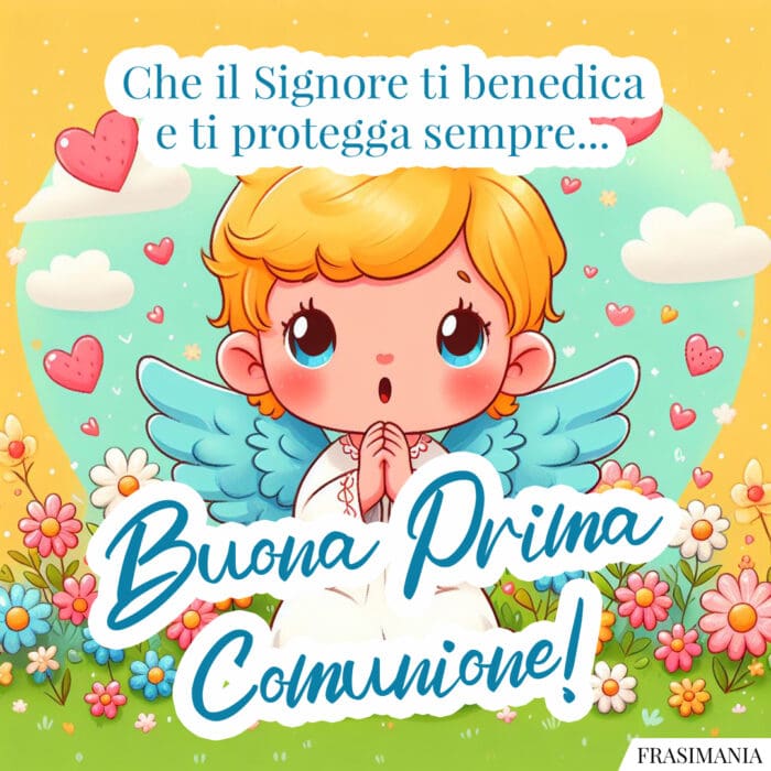 Che il Signore ti benedica e ti protegga sempre… Buona Prima Comunione!