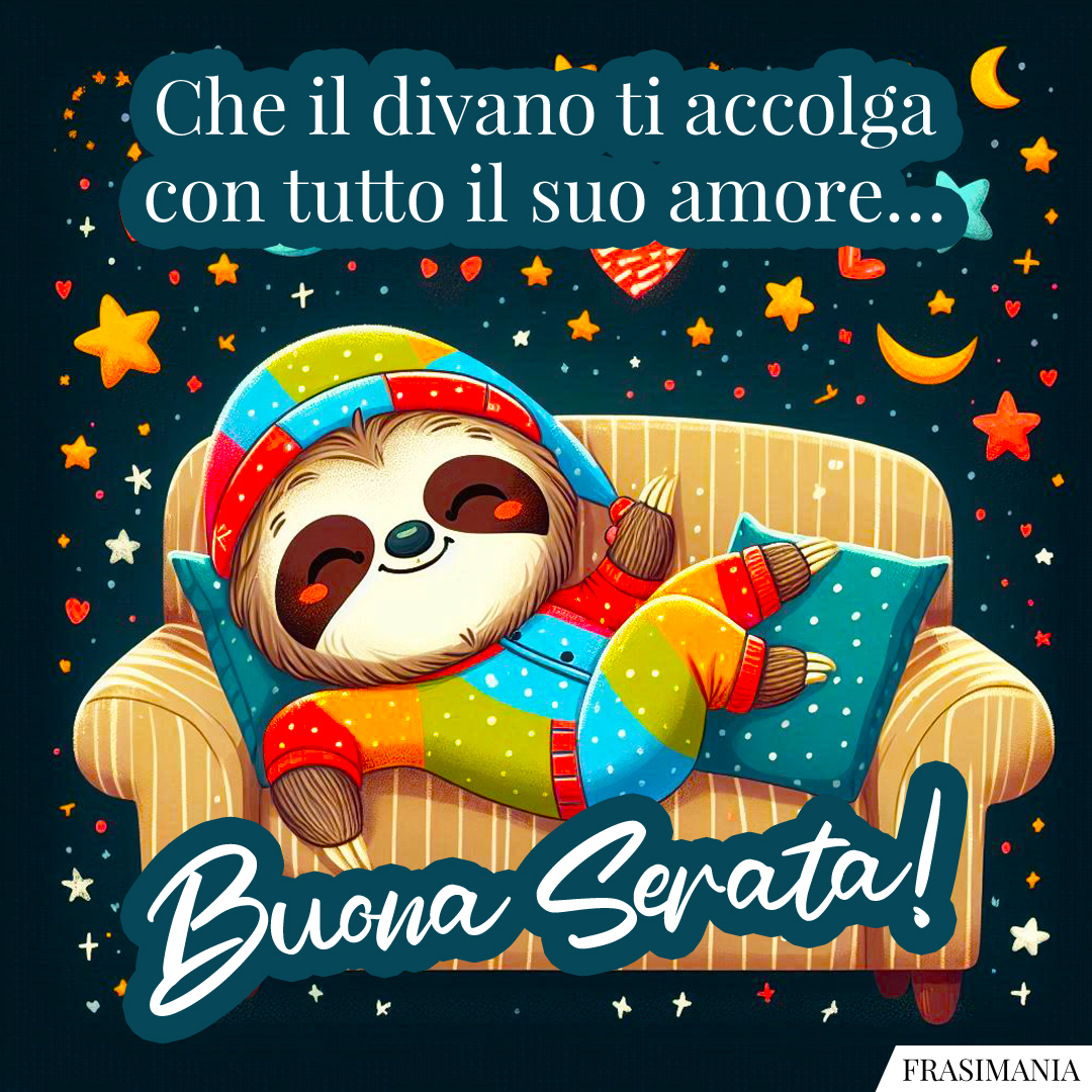 Che il divano ti accolga con tutto il suo amore… Buona Serata!