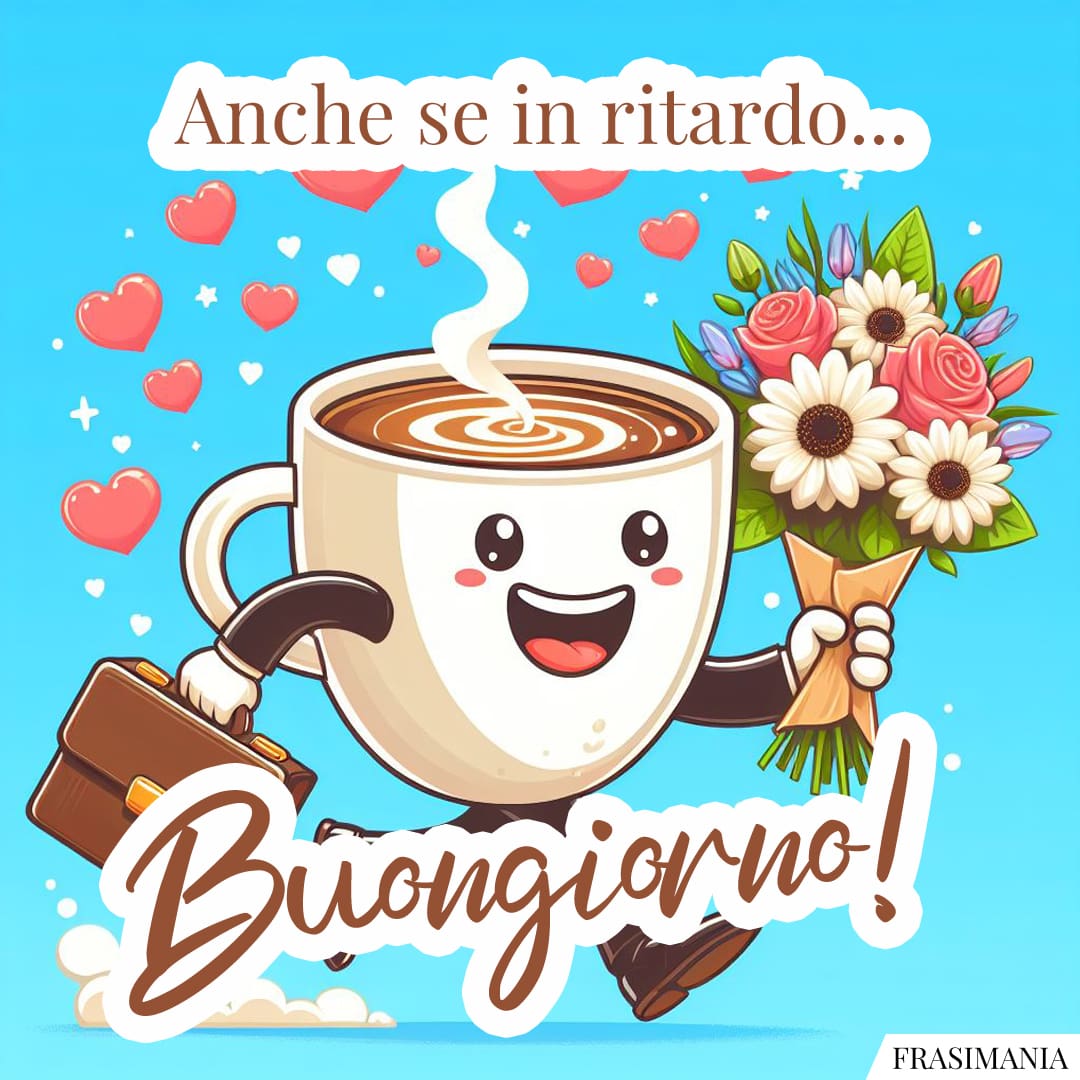 Anche se in ritardo... Buongiorno!