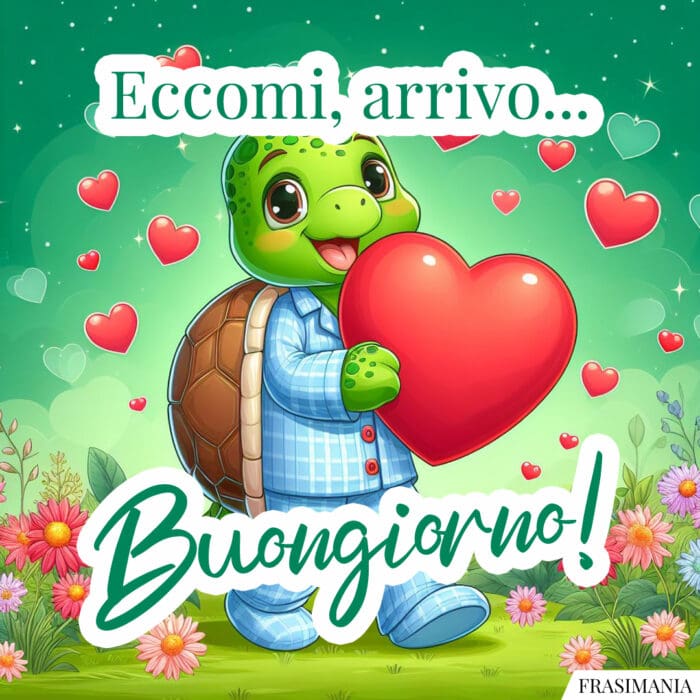 Eccomi, arrivo... Buongiorno!