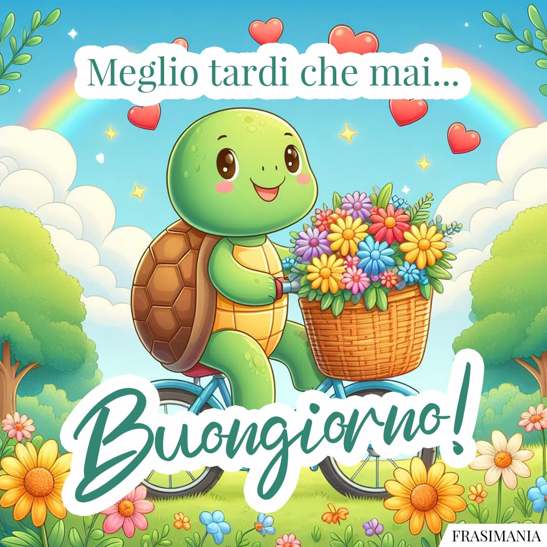 Meglio tardi che mai... Buongiorno!
