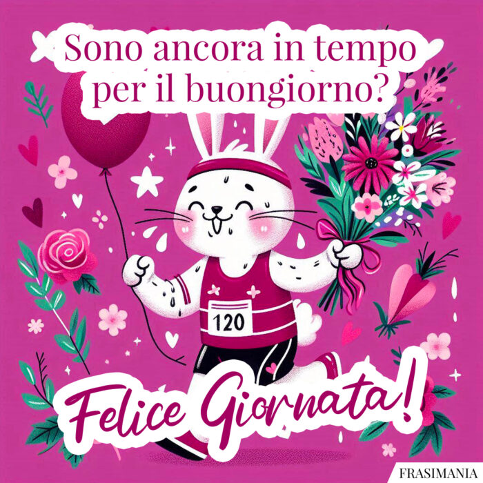 Sono ancora in tempo per il buongiorno? Felice Giornata!
