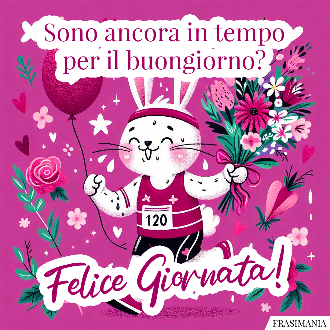 Sono ancora in tempo per il buongiorno? Felice Giornata!