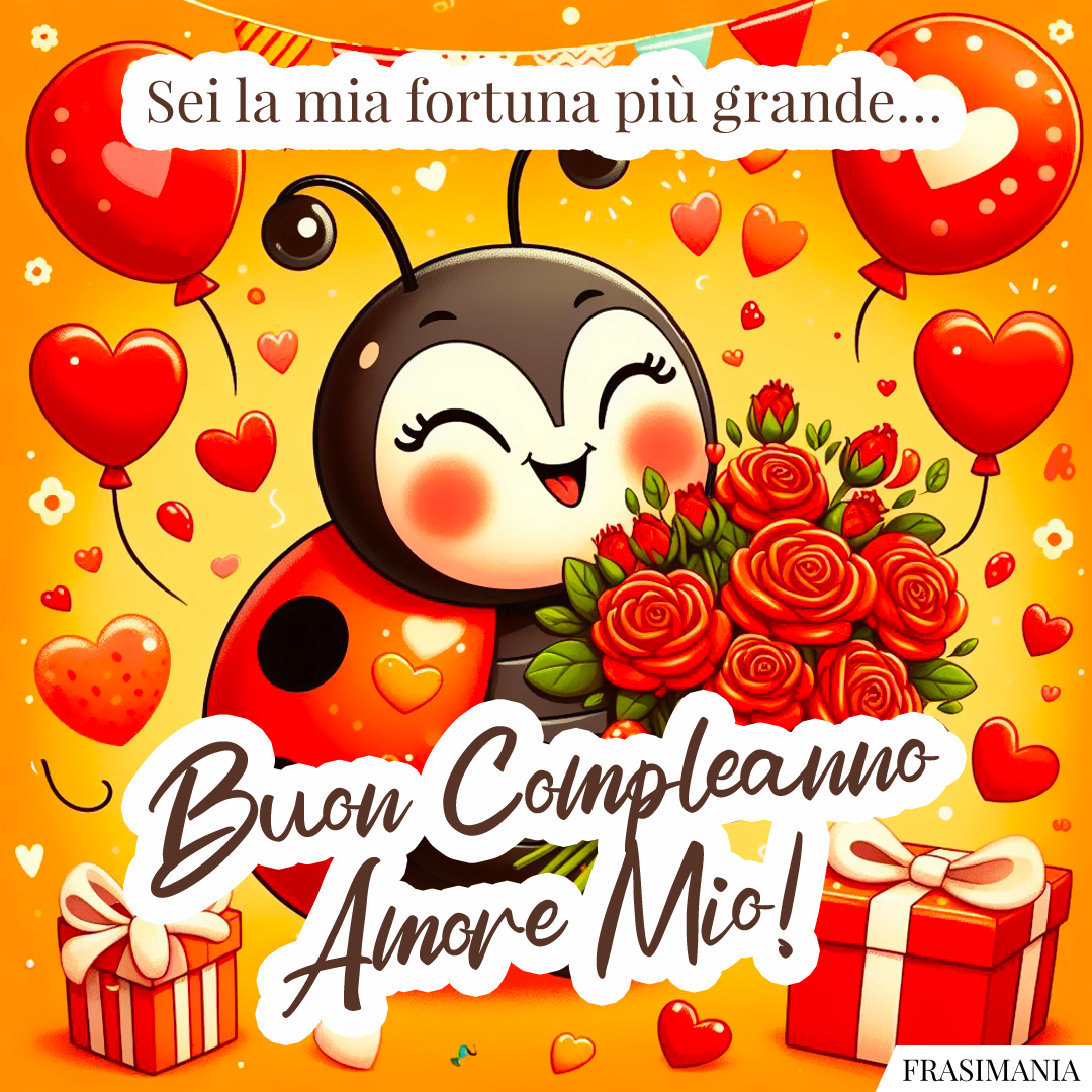 Sei la mia fortuna più grande… Buon Compleanno Amore Mio!