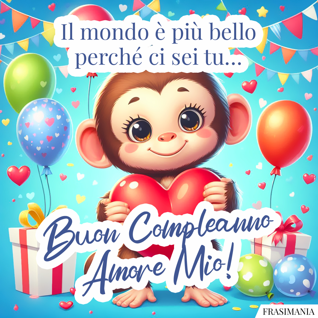 Il mondo è più bello perché ci sei tu… Buon Compleanno Amore Mio!