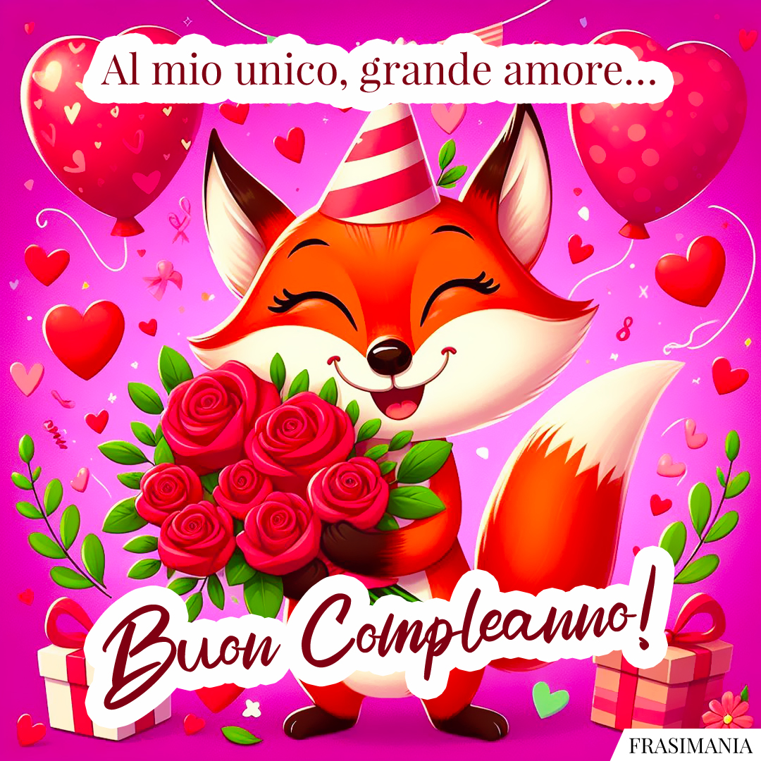 Al mio unico, grande amore… Buon Compleanno!