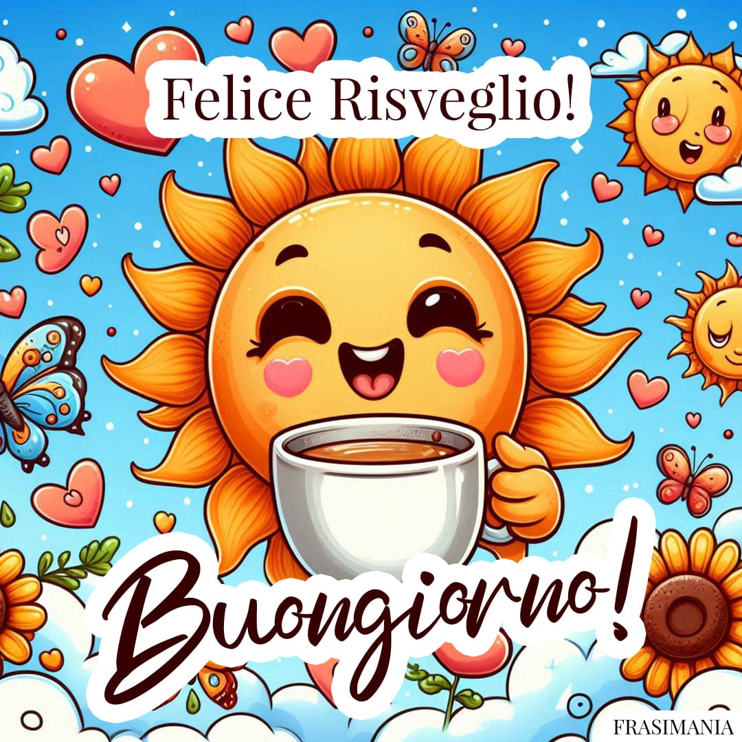 Felice Risveglio! Buongiorno!
