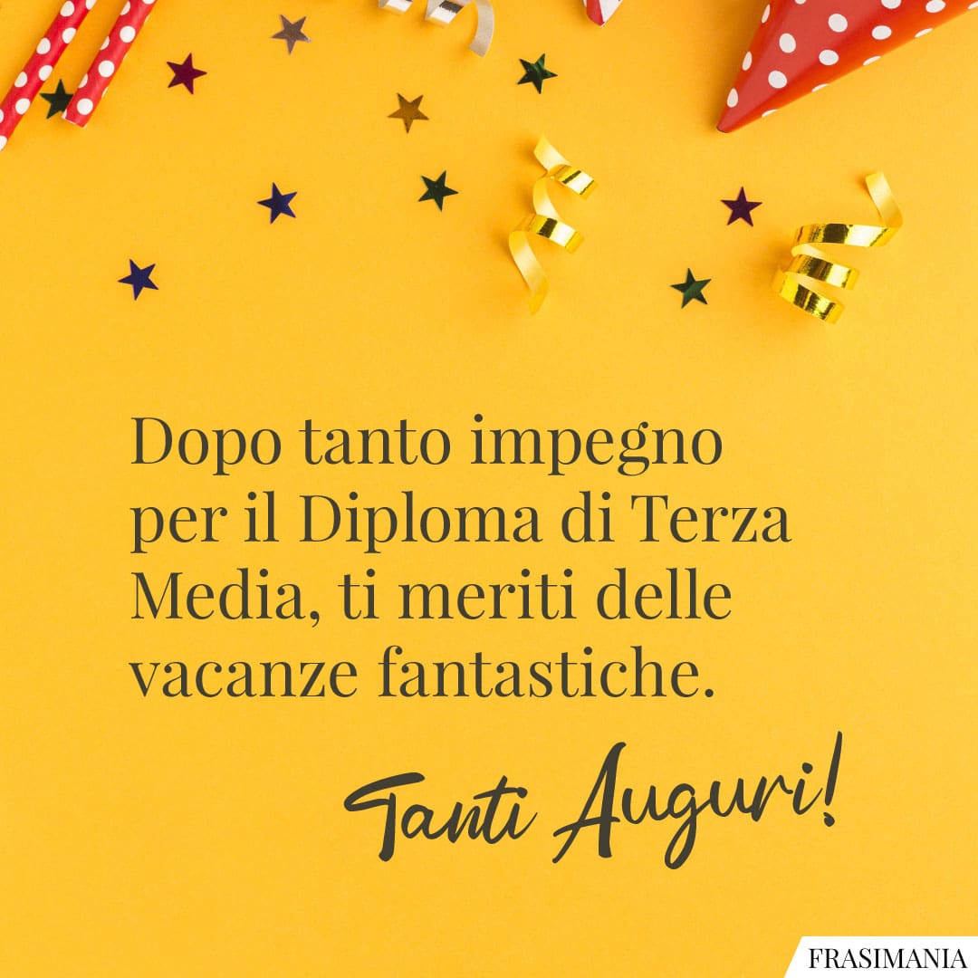 Dopo tanto impegno per il Diploma di Terza Media, ti meriti delle vacanze fantastiche. Tanti Auguri!
