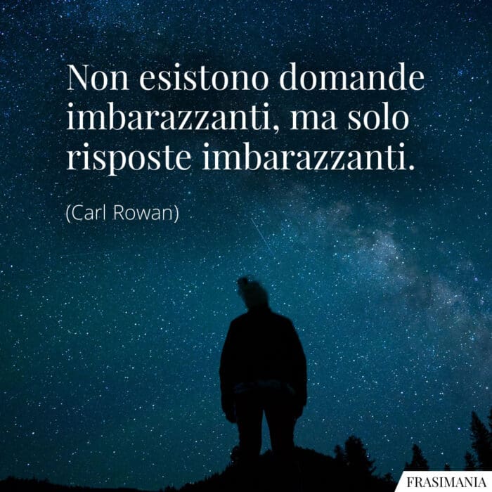 Non esistono domande imbarazzanti, ma solo risposte imbarazzanti.