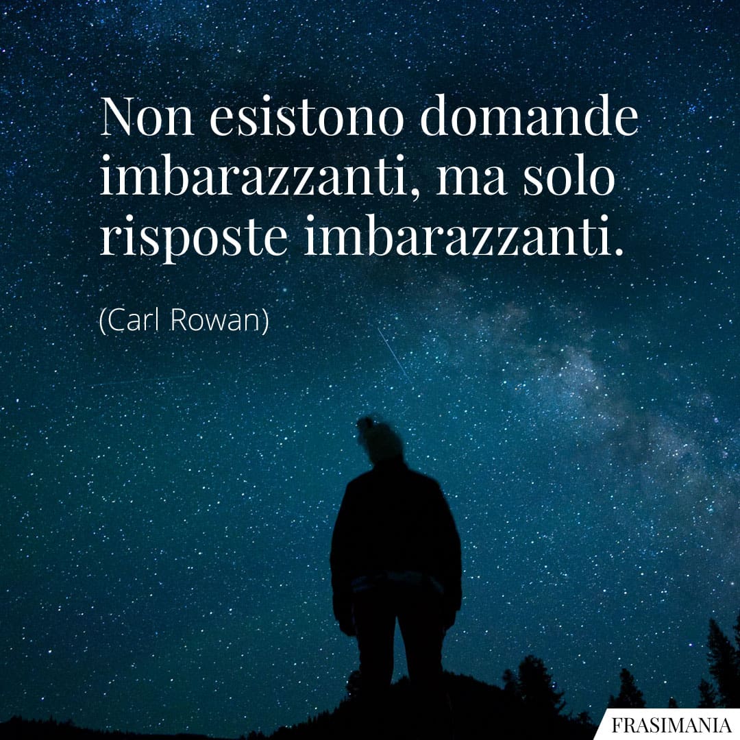 Non esistono domande imbarazzanti, ma solo risposte imbarazzanti.