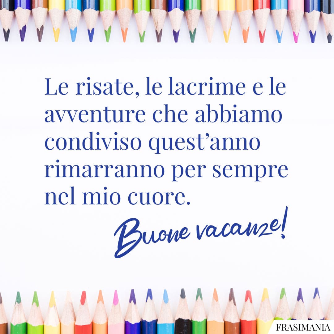 Le risate, le lacrime e le avventure che abbiamo condiviso quest'anno rimarranno per sempre nel mio cuore. Buone vacanze!