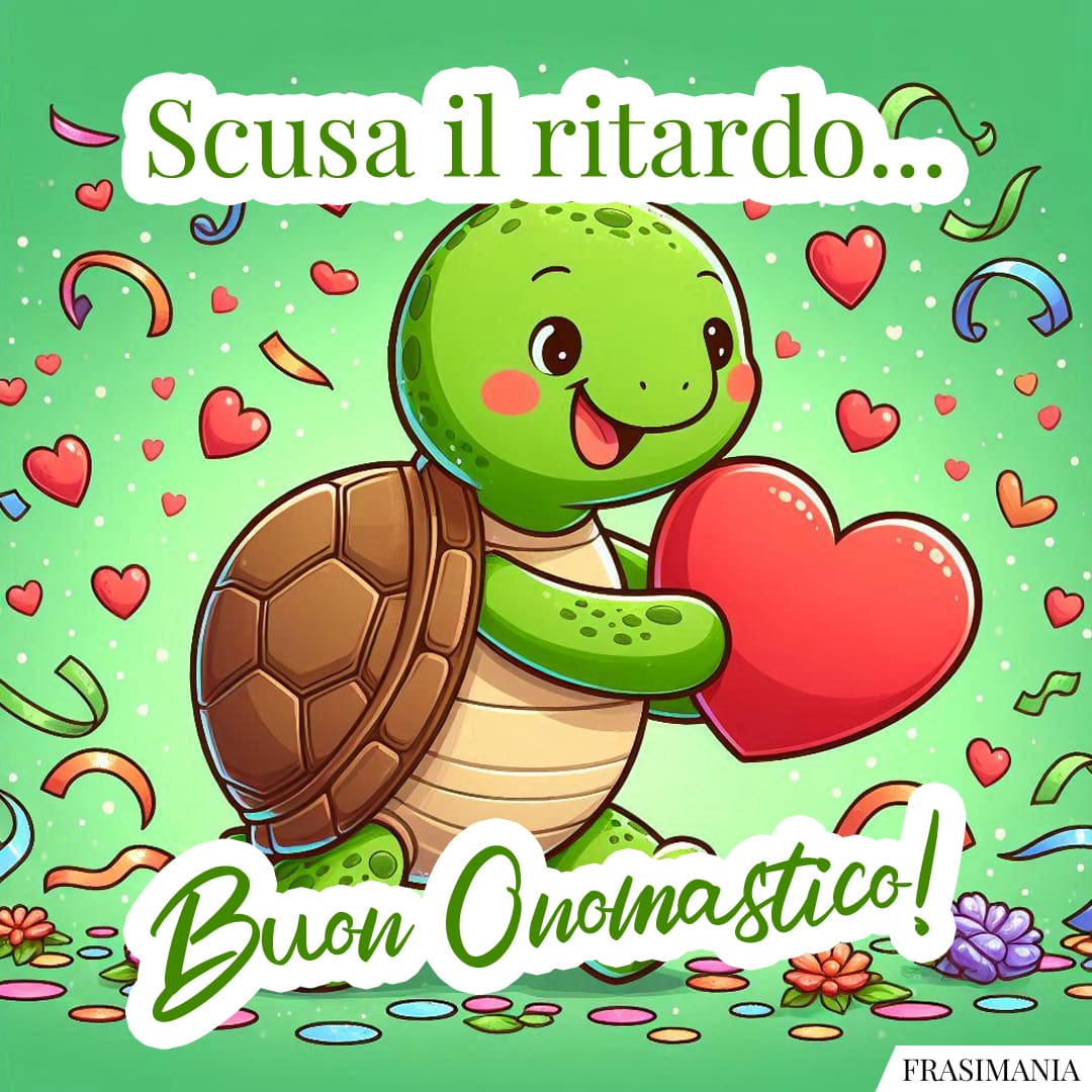 Scusa il ritardo... Buon Onomastico!