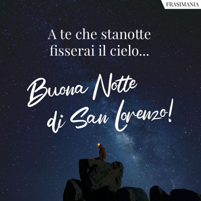 A te che stanotte fisserai il cielo... Buona Notte di San Lorenzo!