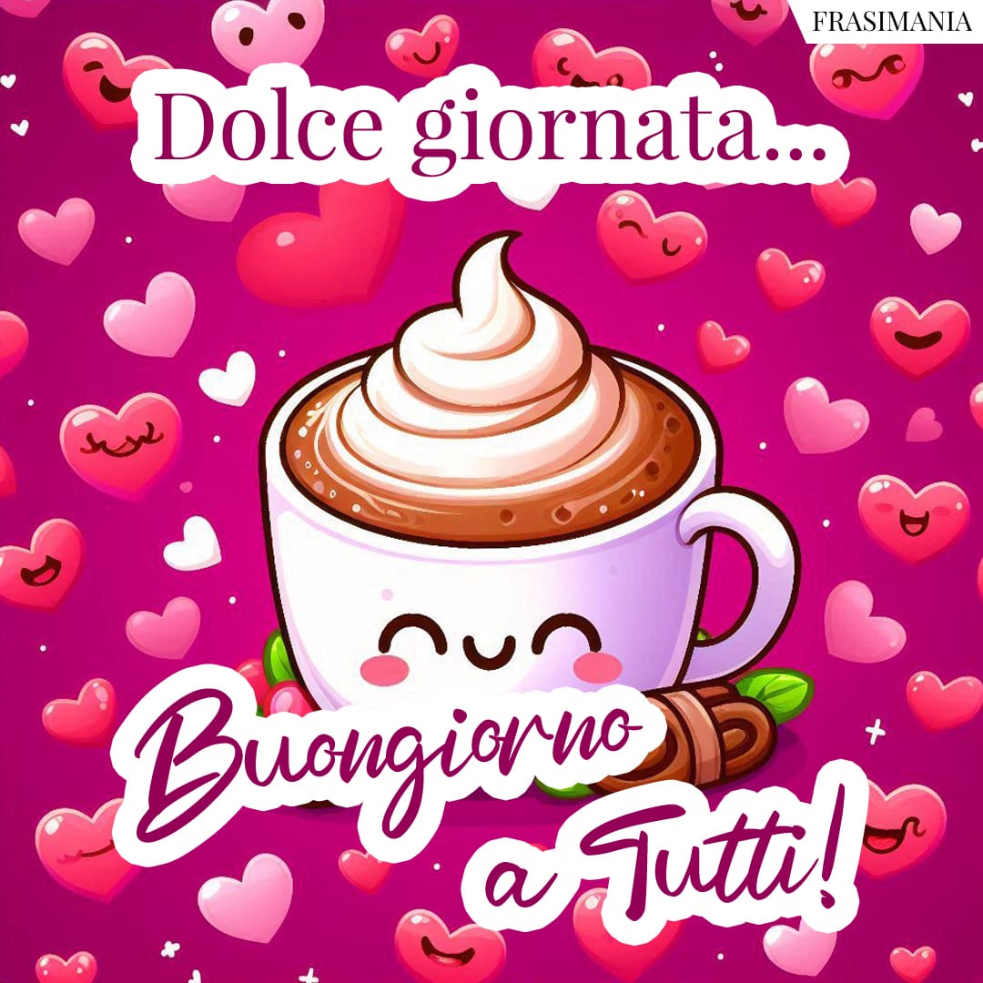 Dolce giornata... Buongiorno a Tutti!
