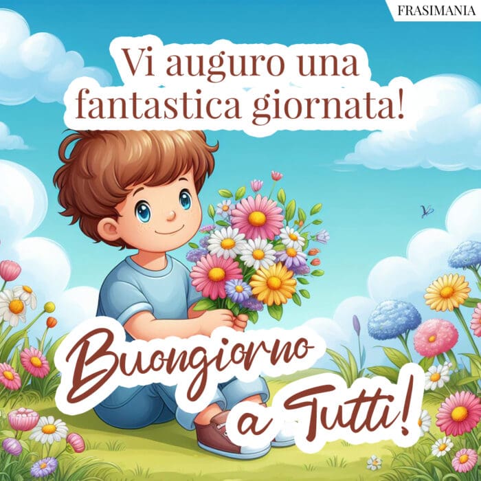 Vi auguro una fantastica giornata! Buongiorno a Tutti!