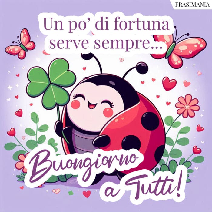 Un po’ do fortuna serve sempre… Buongiorno a Tutti!