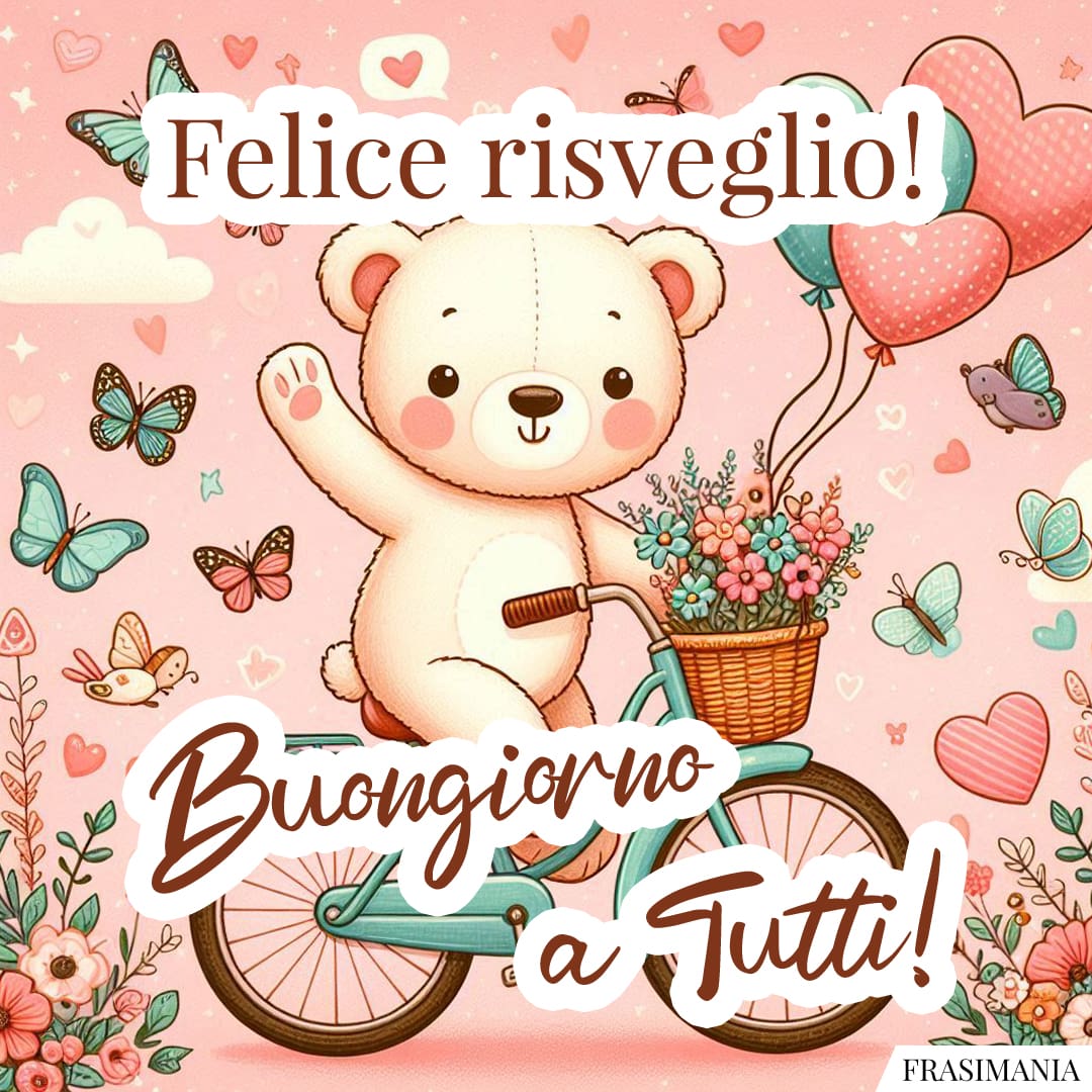 Felice risveglio! Buongiorno a Tutti!