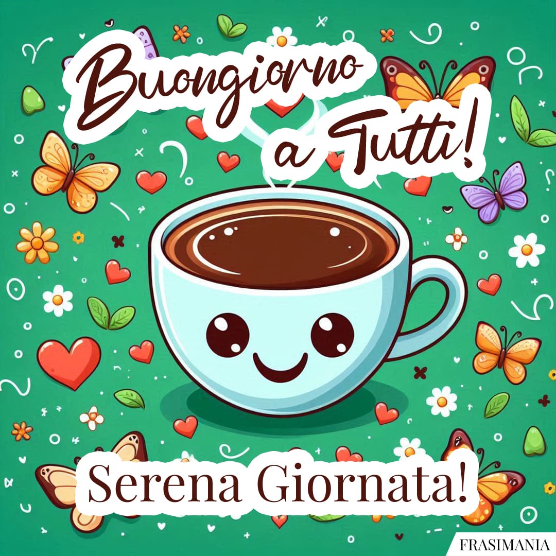 Buongiorno a Tutti! Serena Giornata!