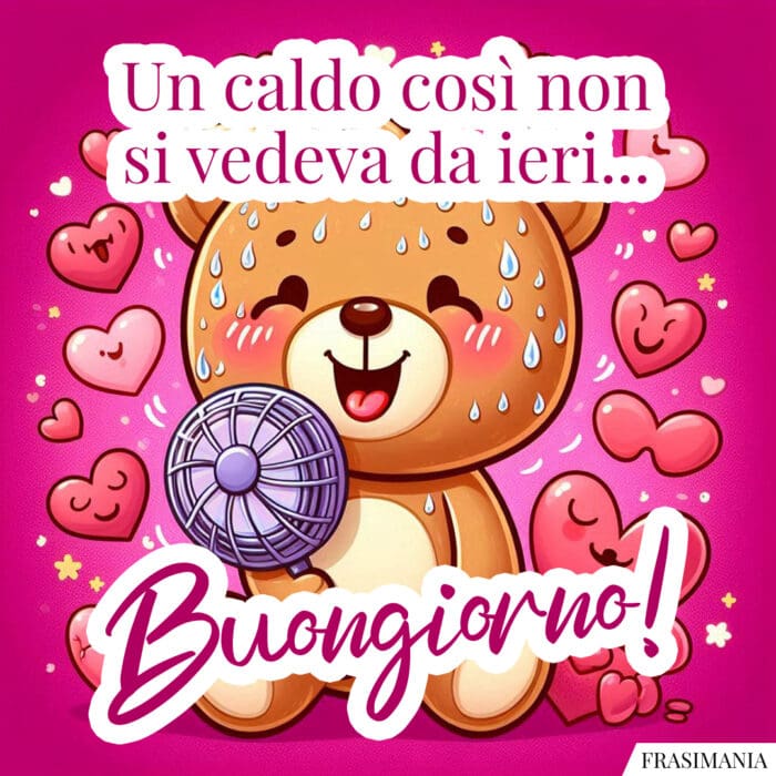 Un caldo così non si vedeva da ieri… Buongiorno!
