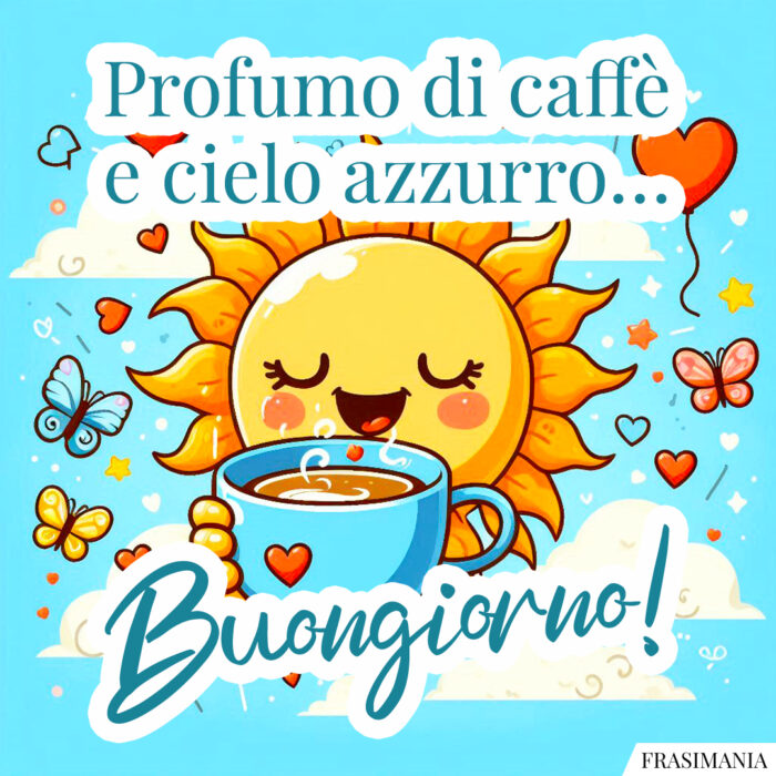Profumo di caffè e cielo azzurro… Buongiorno!
