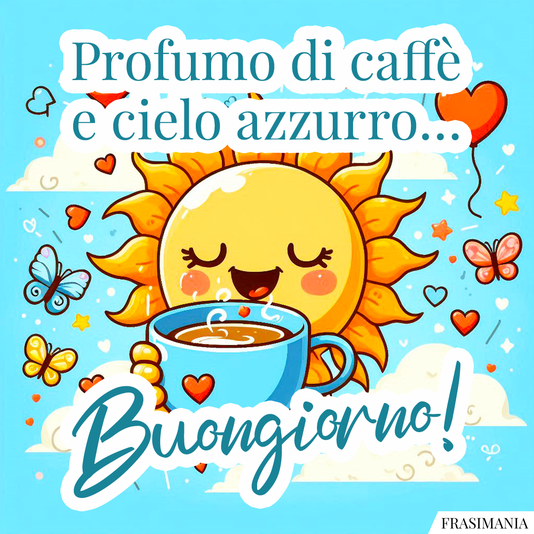 Profumo di caffè e cielo azzurro… Buongiorno!