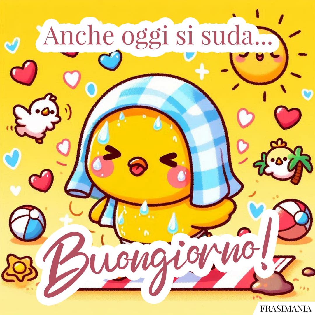Anche oggi si suda... Buongiorno!