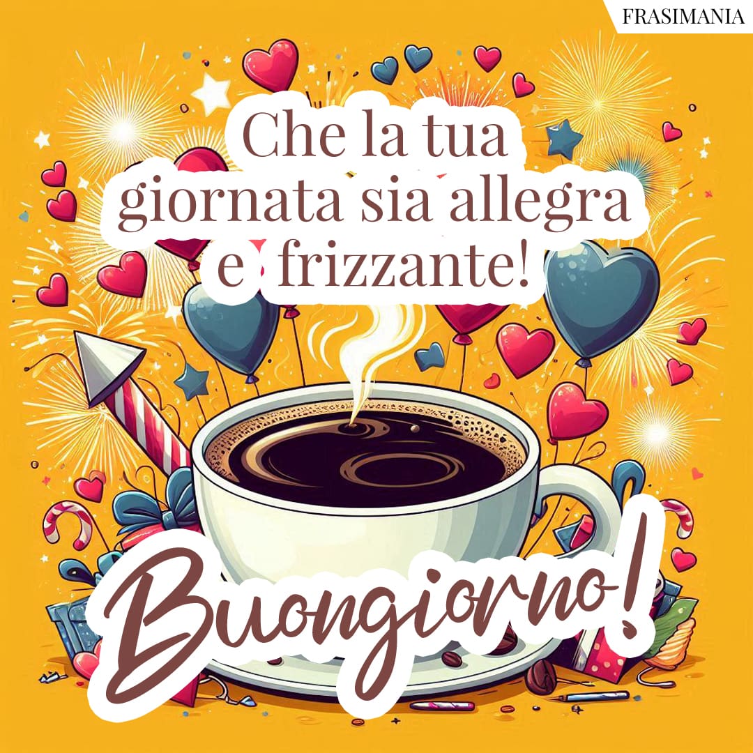 Che la tua giornata sia allegra e frizzante! Buongiorno!