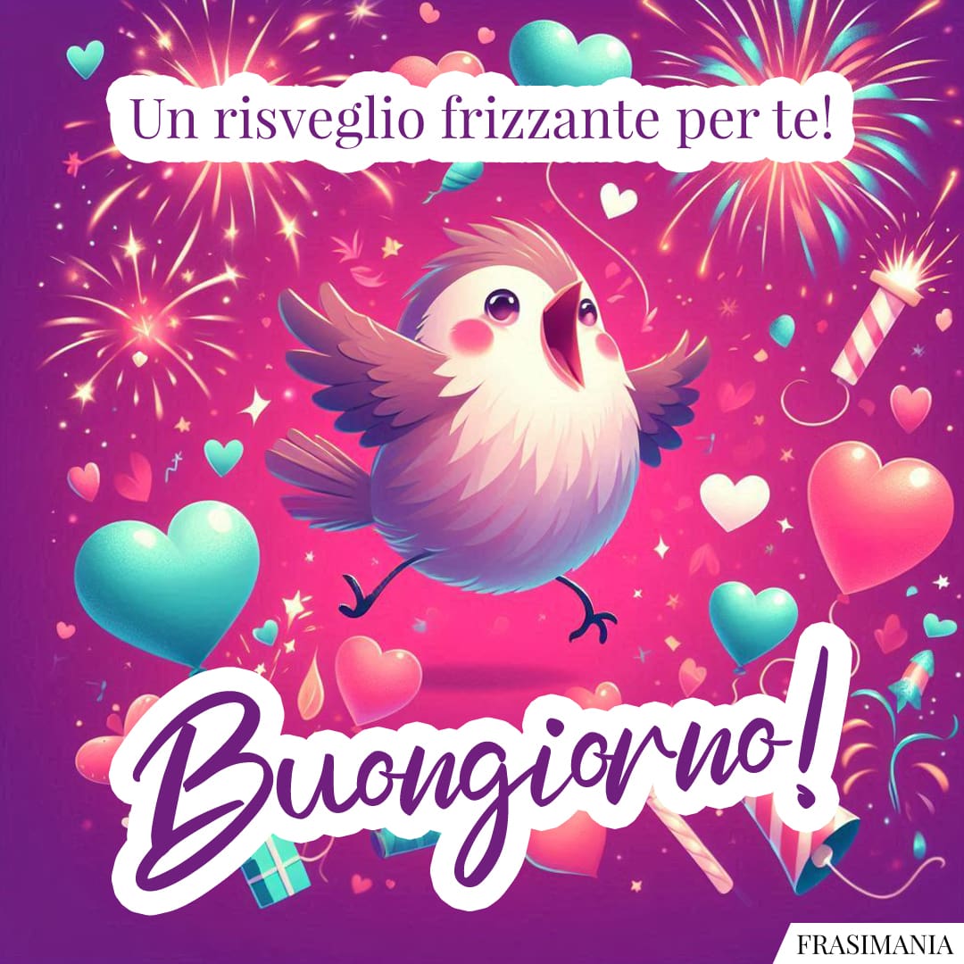 Un risveglio frizzante per te! Buongiorno!