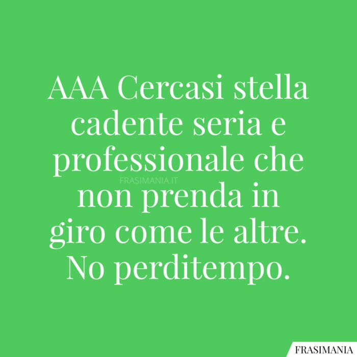 AAA Cercasi stella cadente seria e professionale che non prenda in giro come le altre. No perditempo.