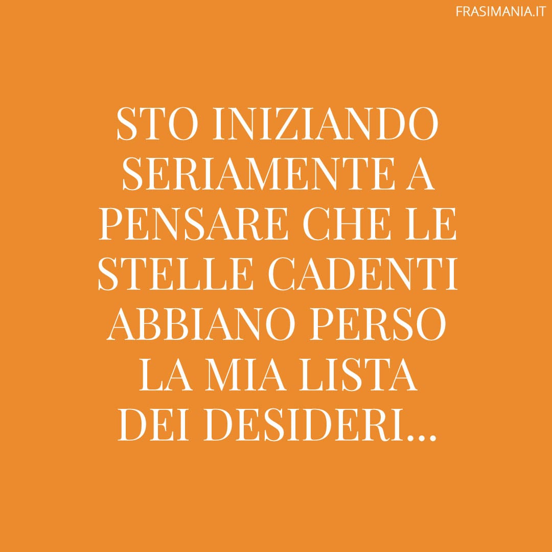 Sto iniziando seriamente a pensare che le stelle cadenti abbiano perso la mia lista dei desideri...