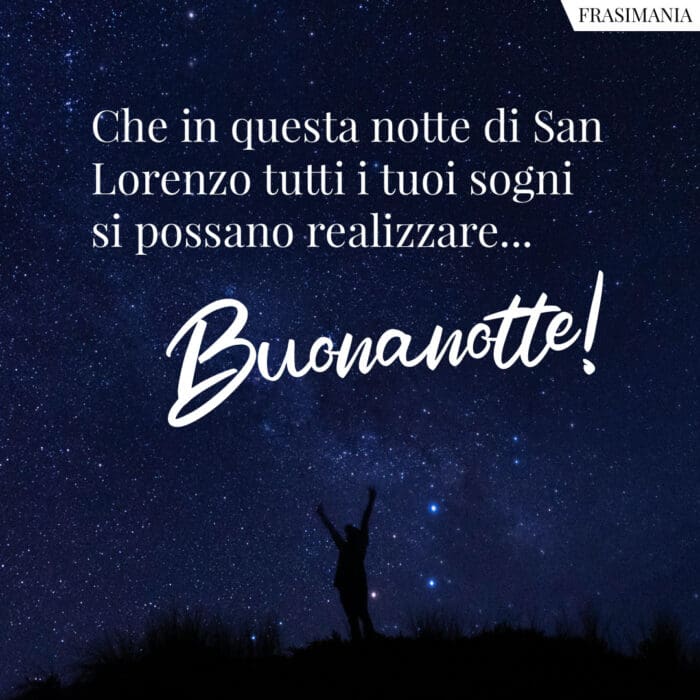 Che in questa notte di San Lorenzo tutti i tuoi sogni si possano realizzare… Buonanotte!