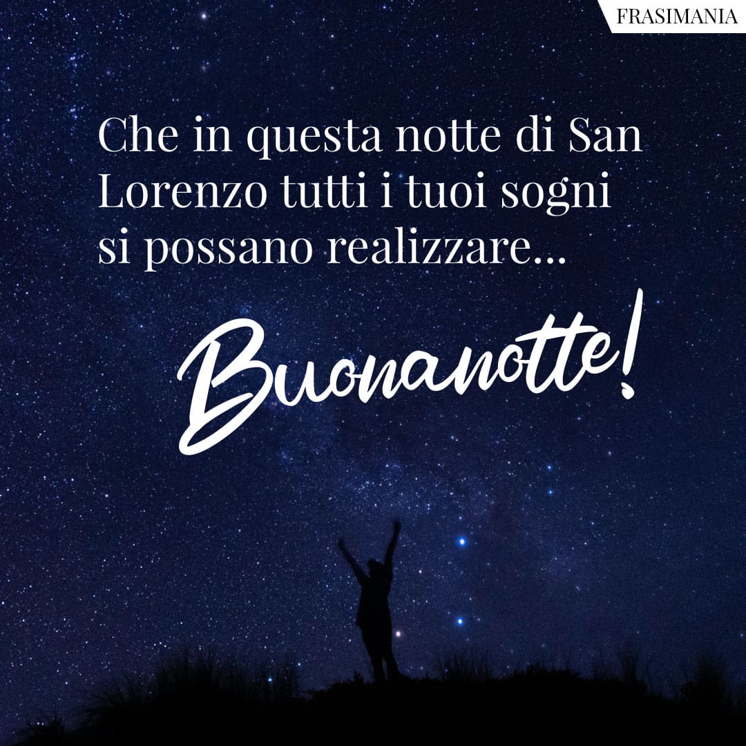 Che in questa notte di San Lorenzo tutti i tuoi sogni si possano realizzare... Buonanotte!
