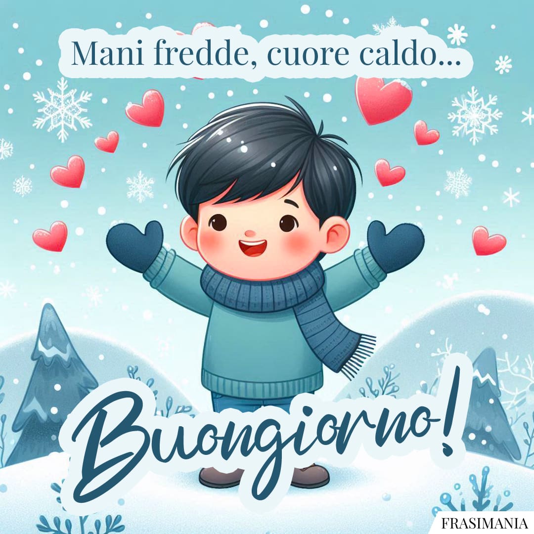 Mani fredde, cuore caldo... Buongiorno!