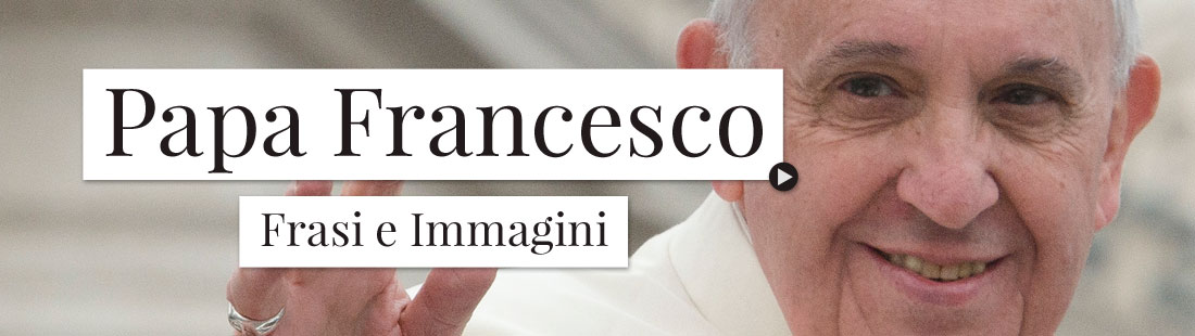 Frasi e Immagini di Papa Francesco