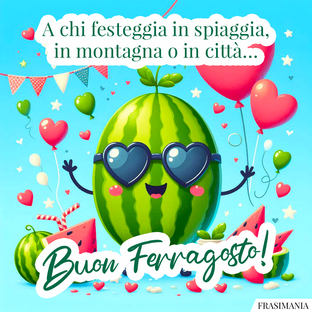 A chi festeggia in spiaggia, in montagna o in città… Buon Ferragosto!
