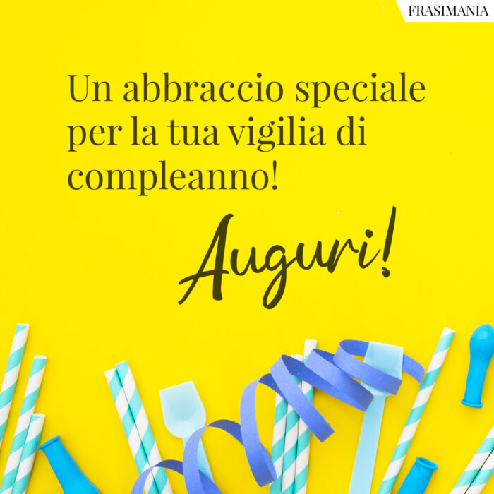 Un abbraccio speciale per la tua vigilia di compleanno! Auguri!