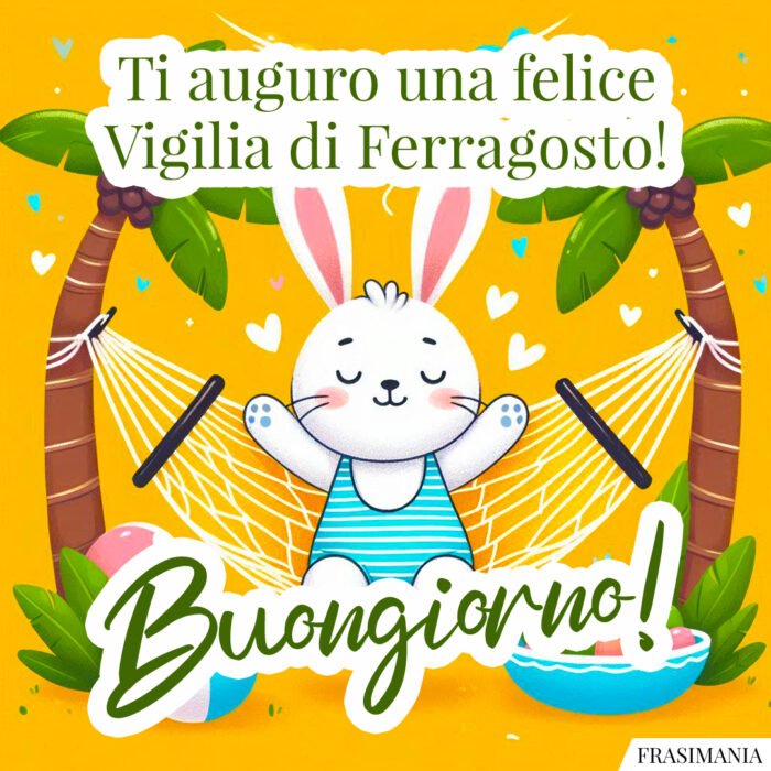Ti auguro una felice Vigilia di Ferragosto! Buongiorno!
