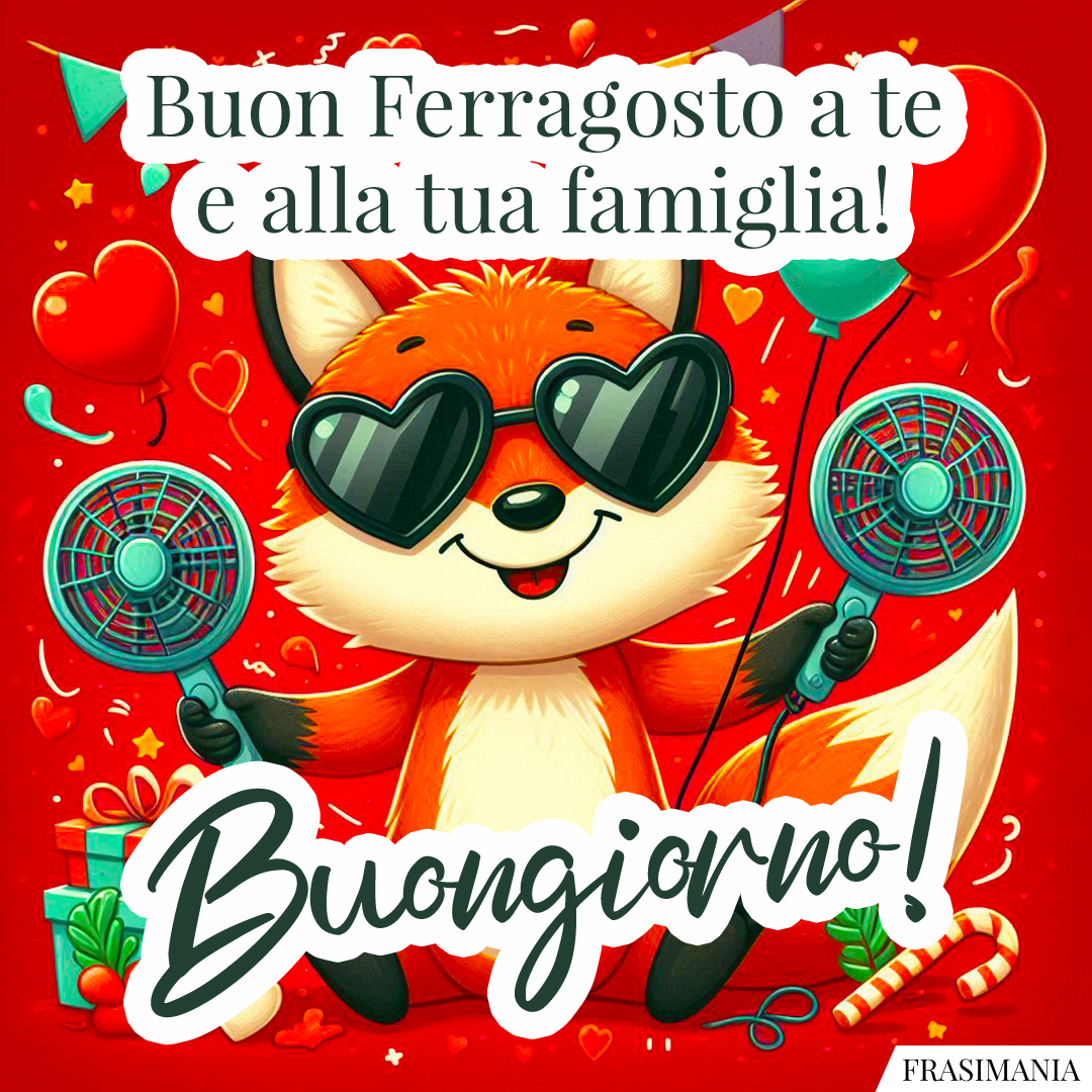 Buon Ferragosto a te e alla tua famiglia! Buongiorno!