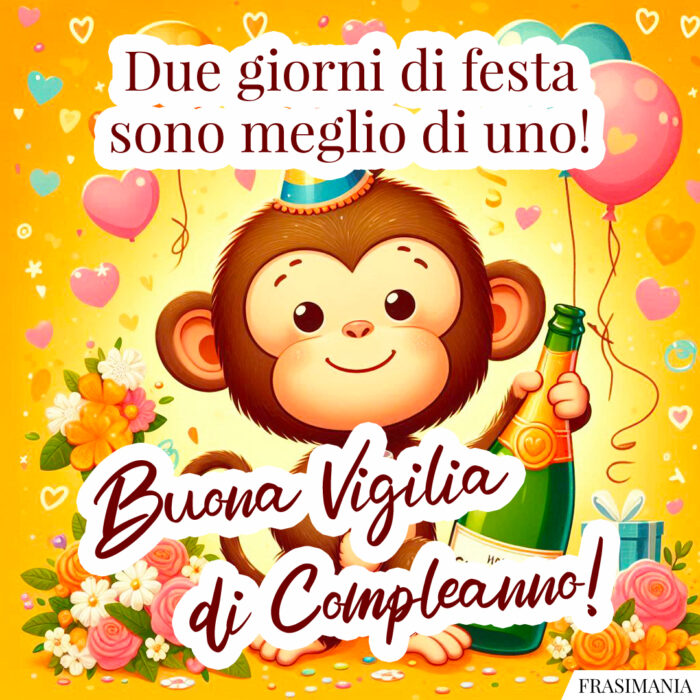 Due giorni di festa sono meglio di uno! Buona Vigilia di Compleanno!