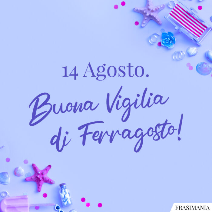 14 Agosto. Buona Vigilia di Ferragosto!