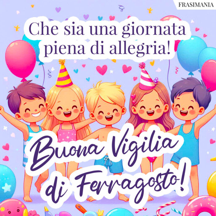 Che sia una giornata piena di allegria! Buona Vigilia di Ferragosto!